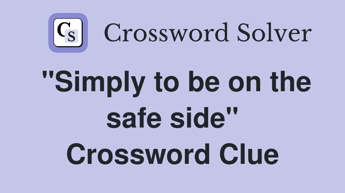 "Simply to be on the safe side" Crossword Clue