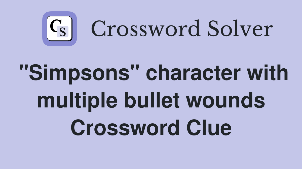 "Simpsons" character with multiple bullet wounds Crossword Clue