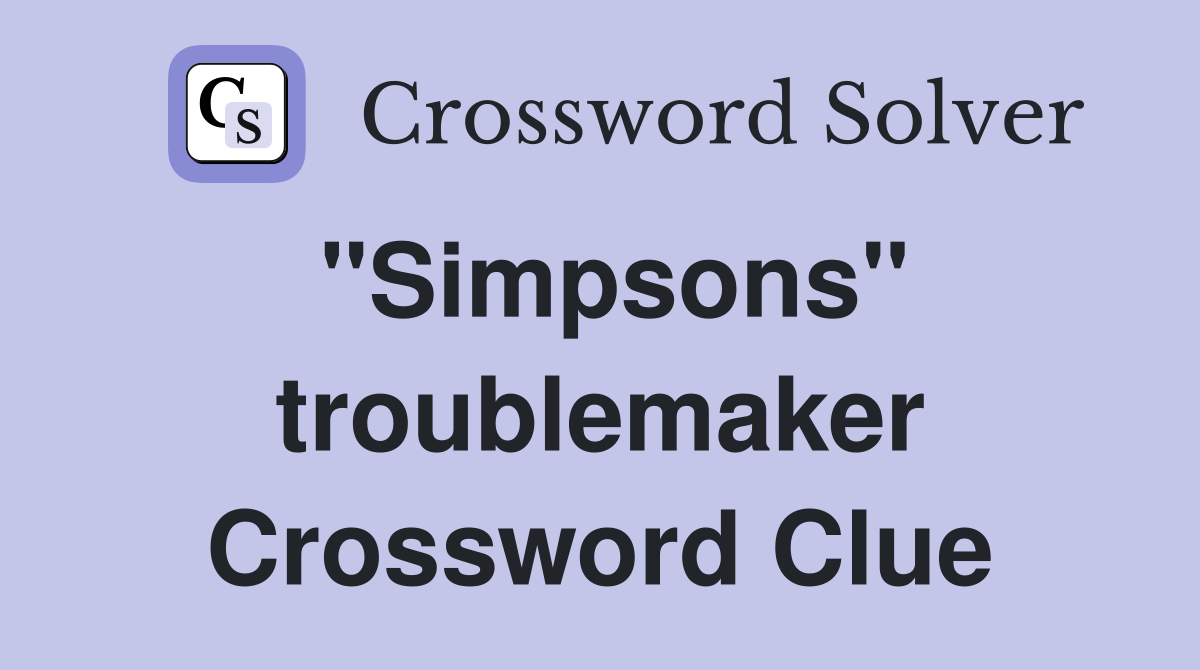 "Simpsons" troublemaker Crossword Clue