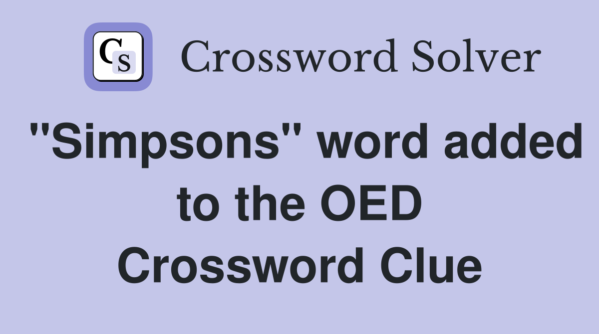 "Simpsons" word added to the OED Crossword Clue