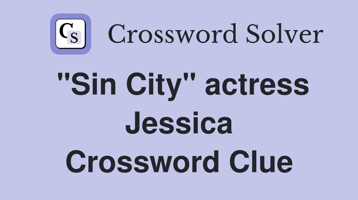 "Sin City" actress Jessica Crossword Clue
