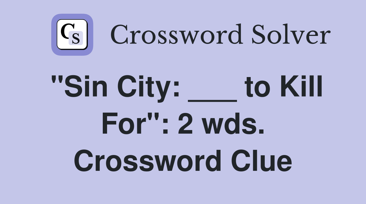 "Sin City: ___ to Kill For": 2 wds. Crossword Clue