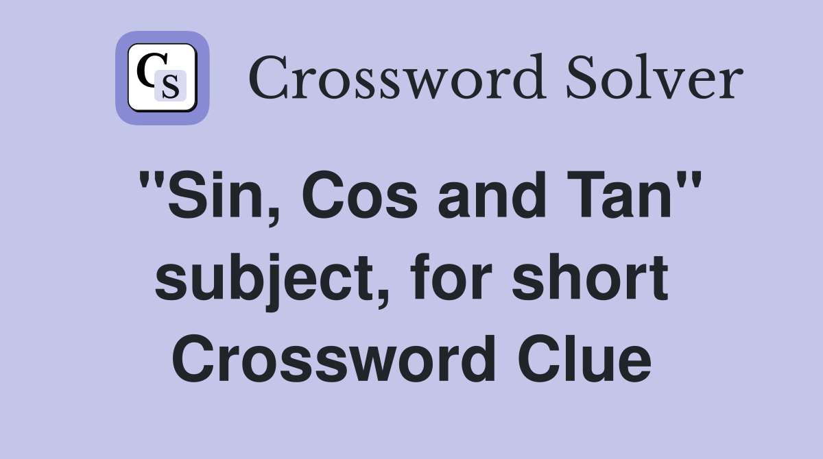 "Sin, Cos and Tan" subject, for short Crossword Clue