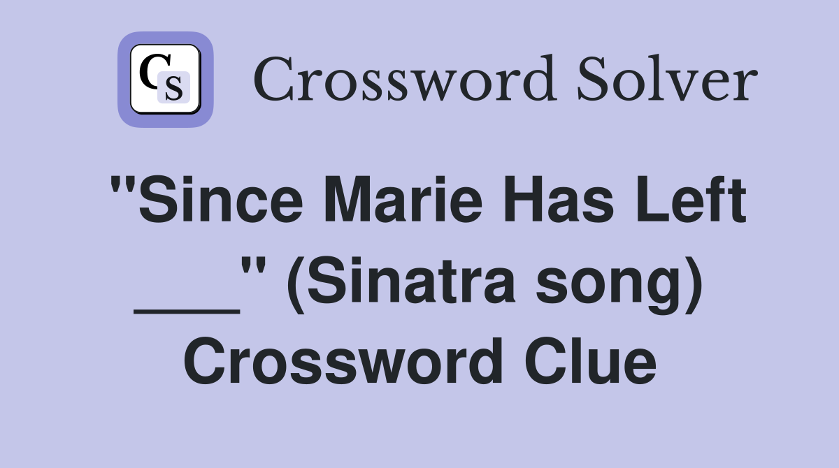 "Since Marie Has Left ___" (Sinatra song) Crossword Clue