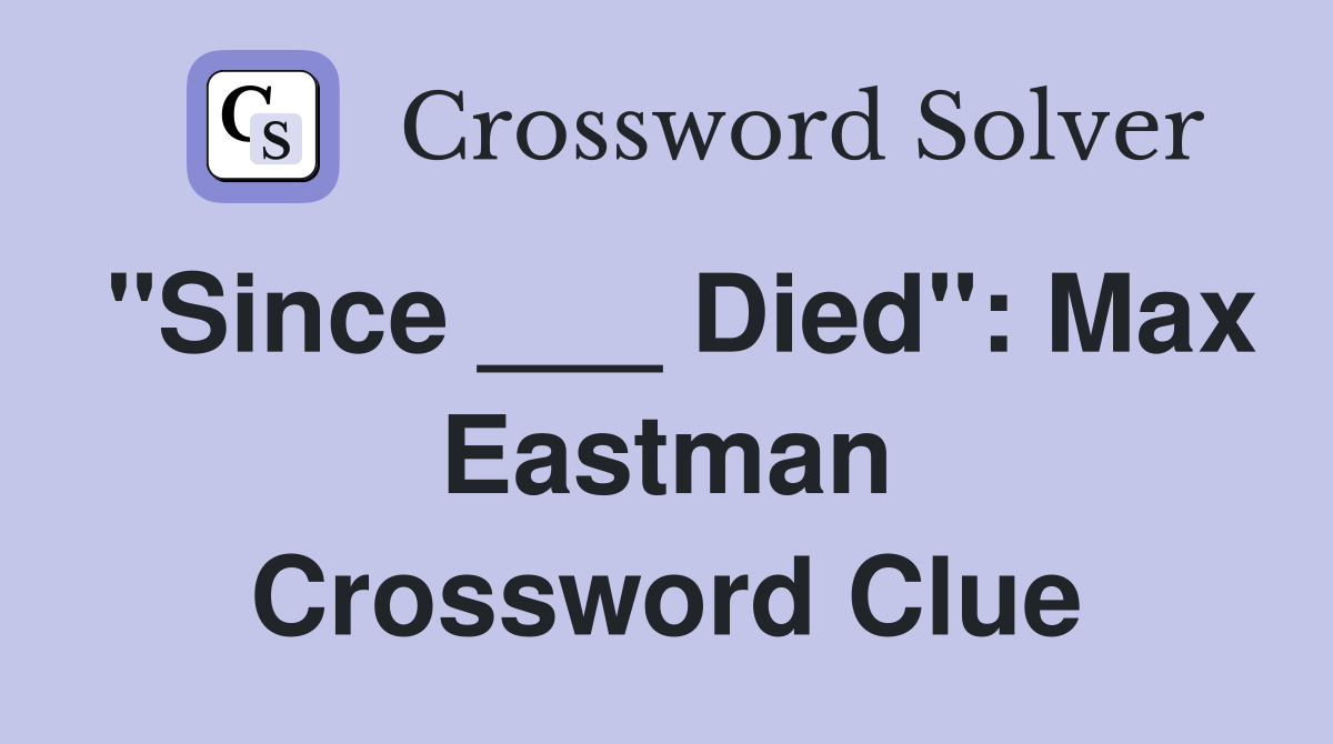 "Since ___ Died": Max Eastman Crossword Clue