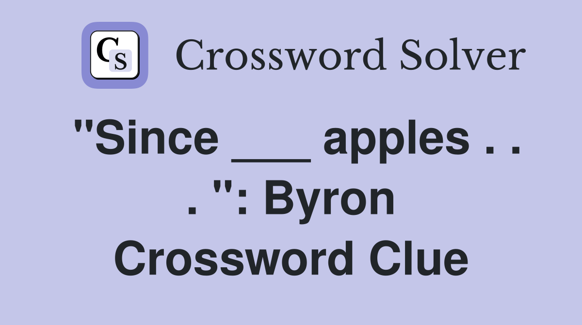 "Since ___ apples . . . ": Byron Crossword Clue