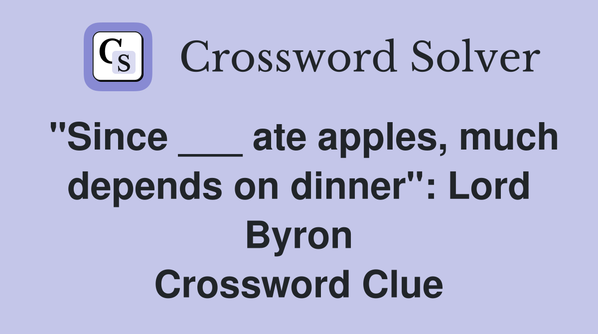 "Since ___ ate apples, much depends on dinner": Lord Byron Crossword Clue