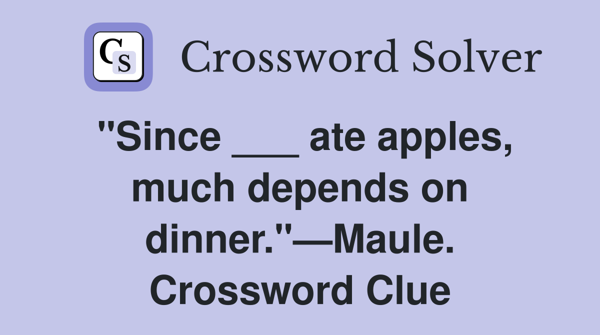 "Since ___ ate apples, much depends on dinner."—Maule. Crossword Clue