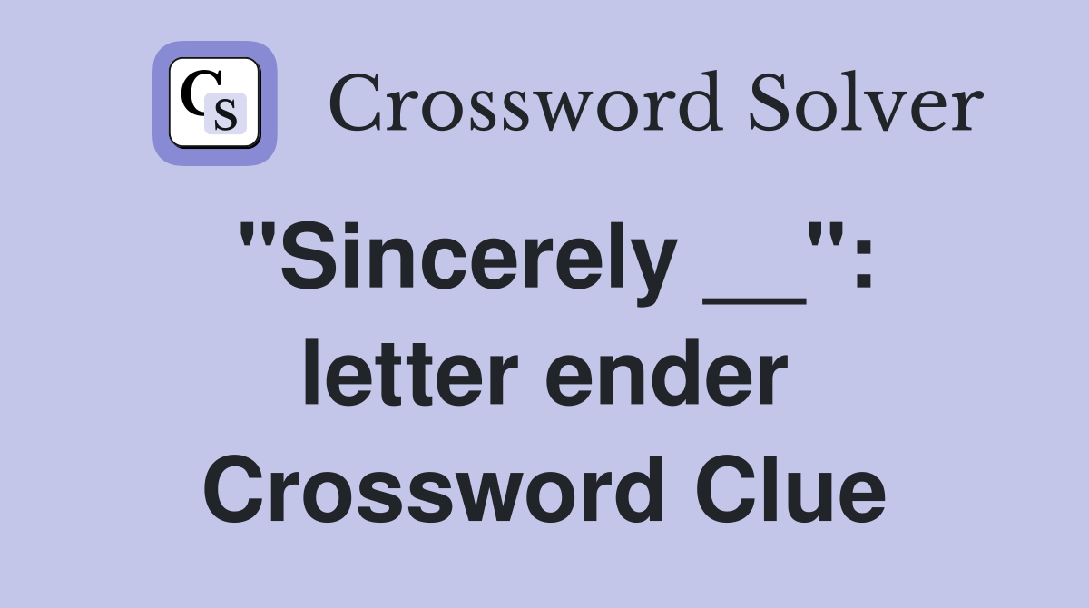 "Sincerely __": letter ender Crossword Clue