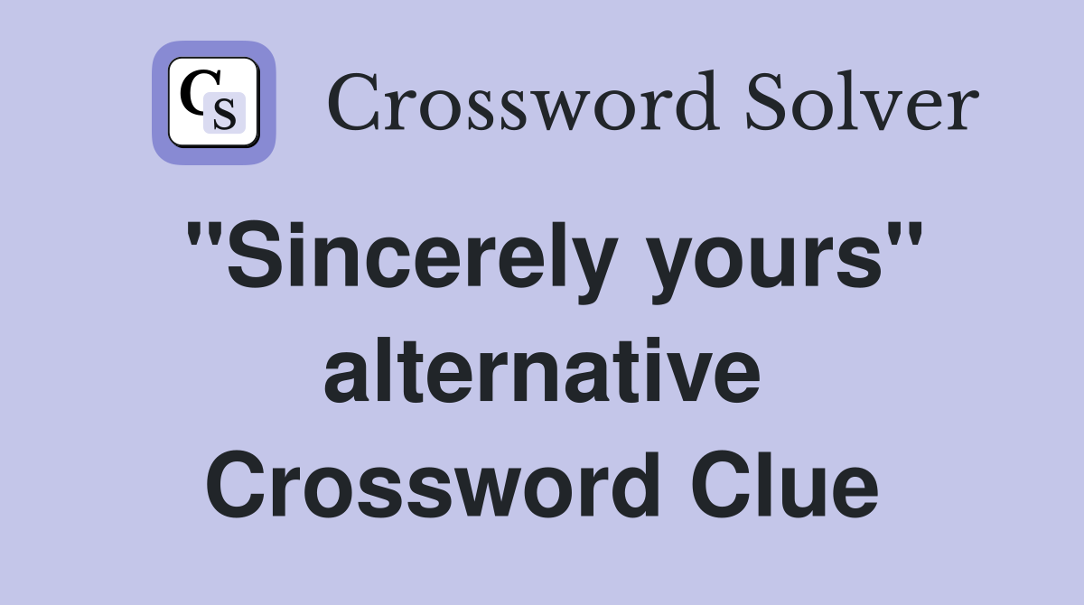 "Sincerely yours" alternative Crossword Clue