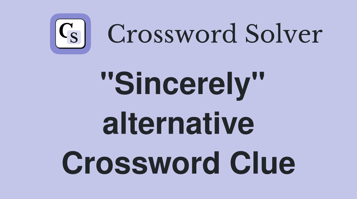 "Sincerely" alternative Crossword Clue