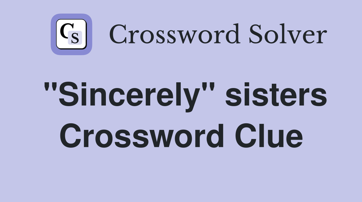 "Sincerely" sisters Crossword Clue