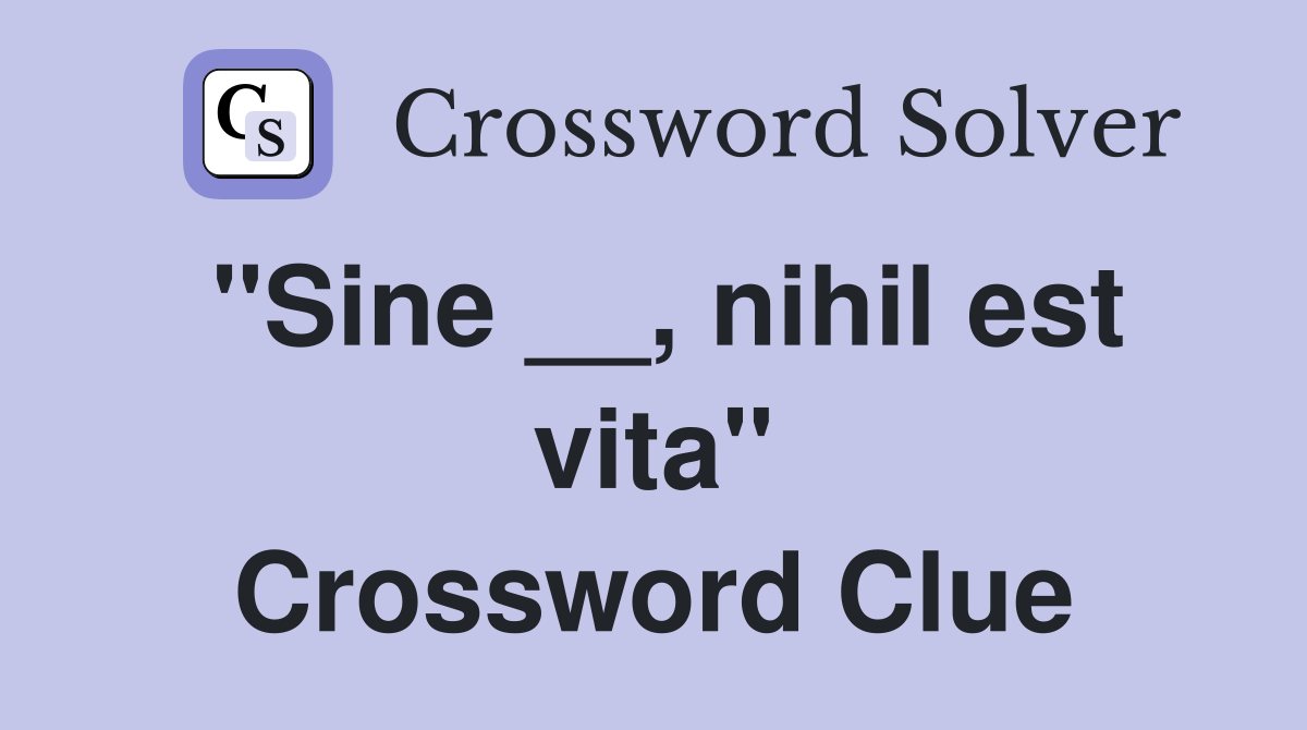 "Sine __, nihil est vita" Crossword Clue