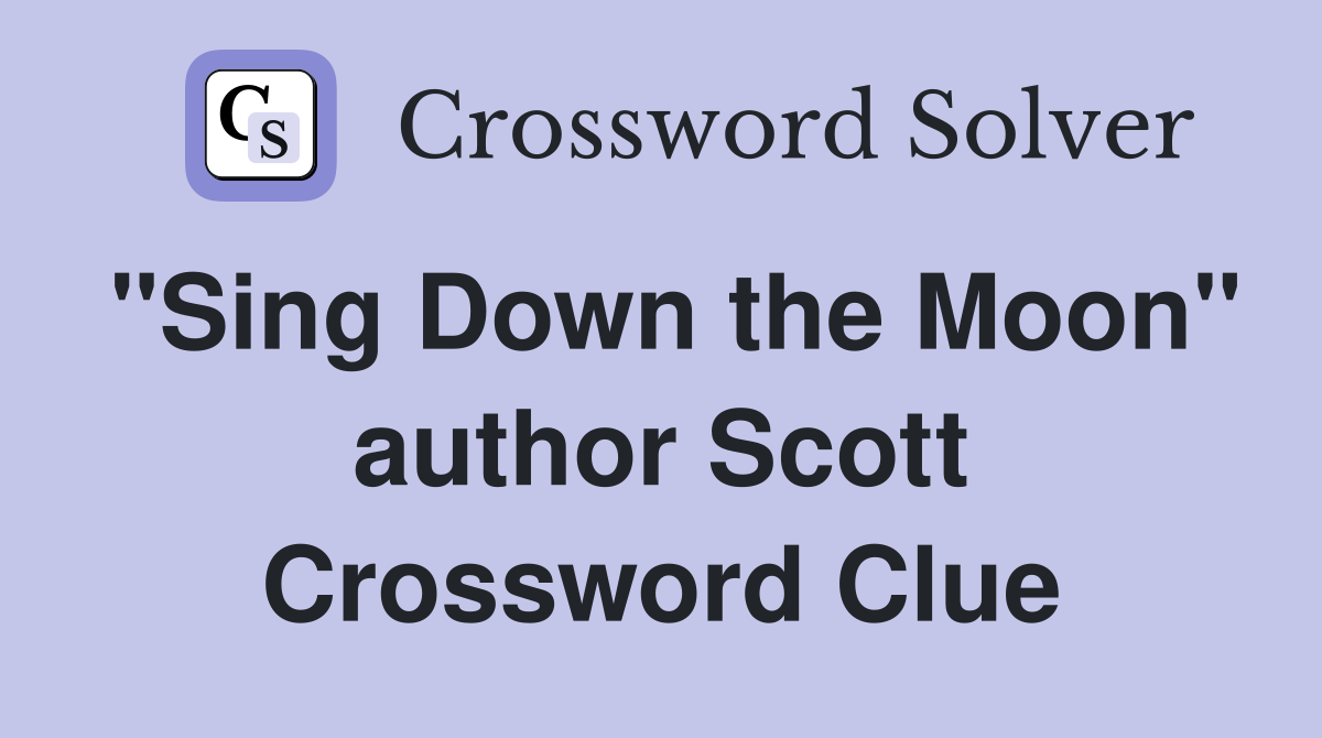 "Sing Down the Moon" author Scott Crossword Clue