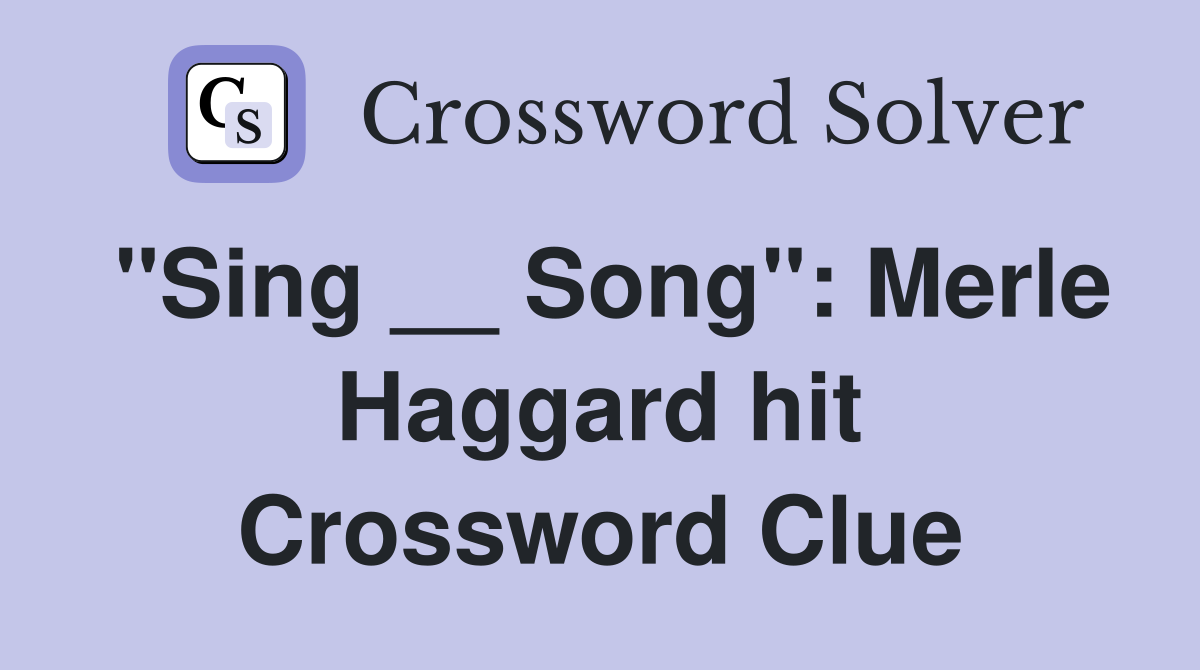 "Sing __ Song": Merle Haggard hit Crossword Clue