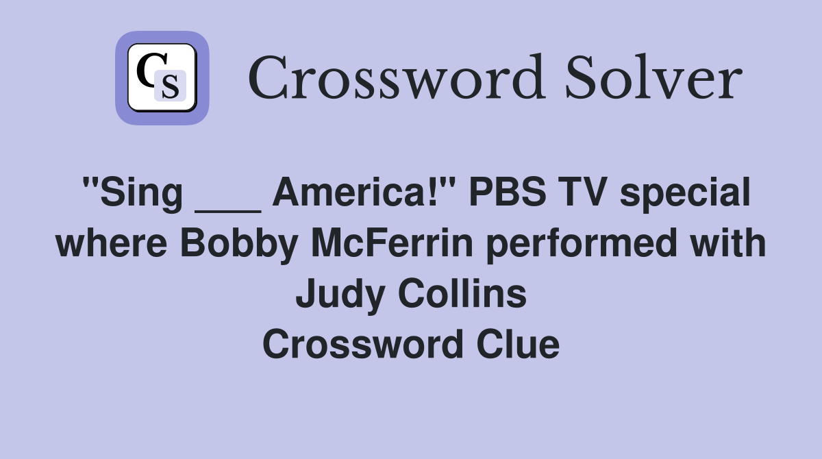 "Sing ___ America!" PBS TV special where Bobby McFerrin performed with Judy Collins Crossword Clue