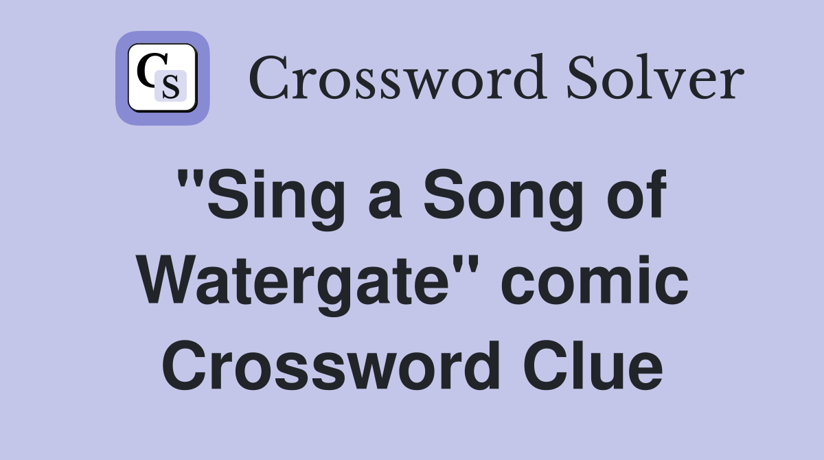 "Sing a Song of Watergate" comic Crossword Clue