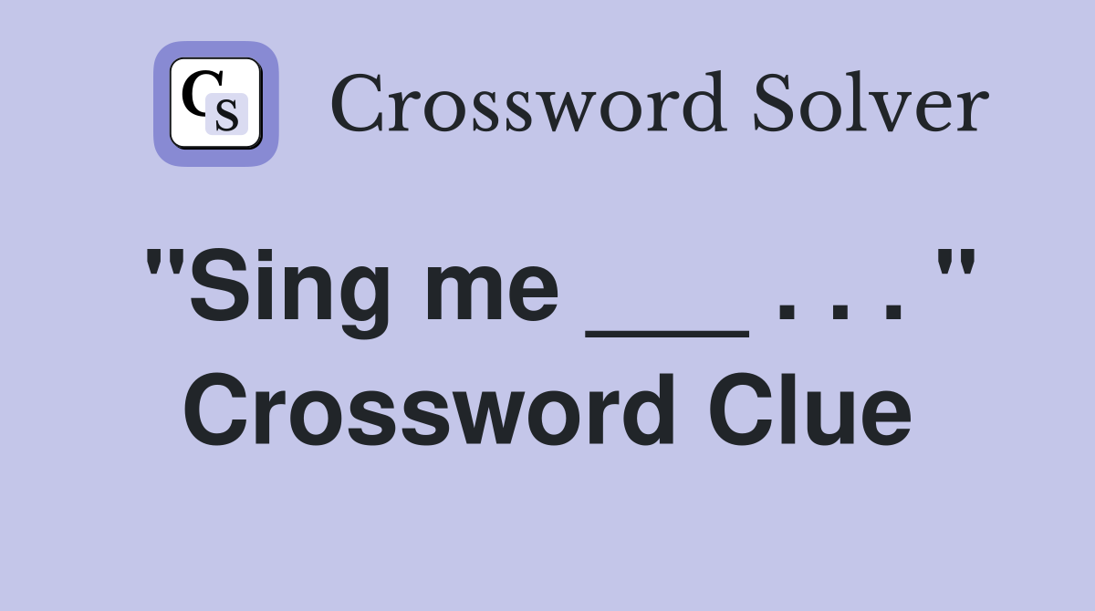 "Sing me ___ . . . " Crossword Clue