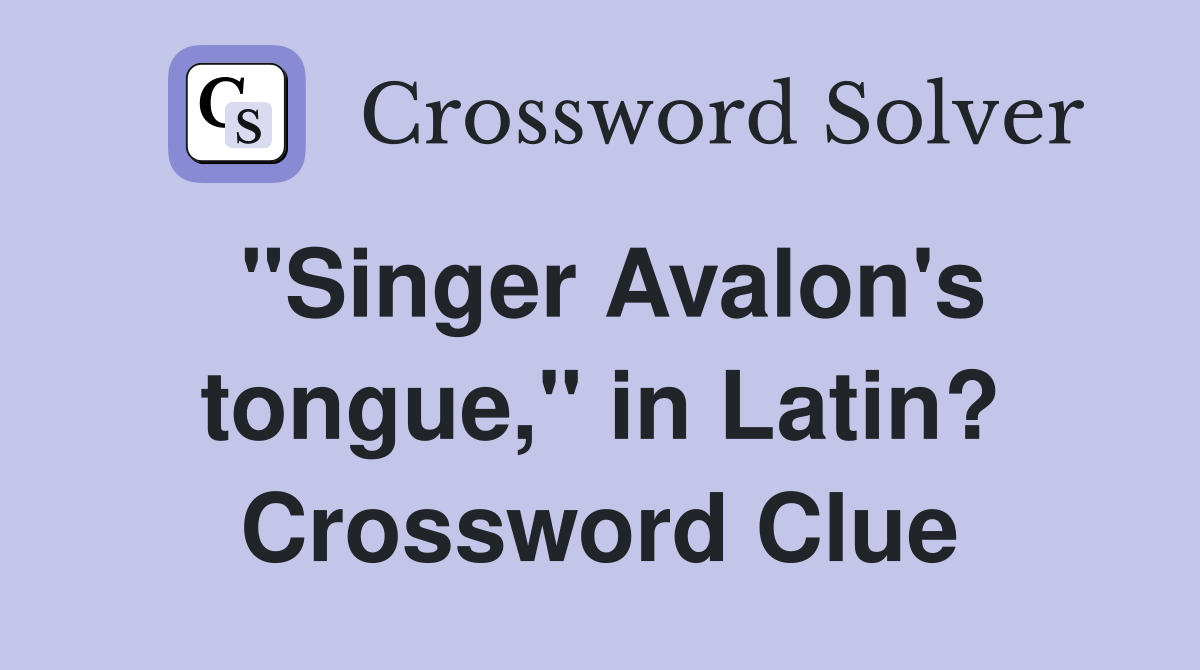"Singer Avalon's tongue," in Latin? Crossword Clue