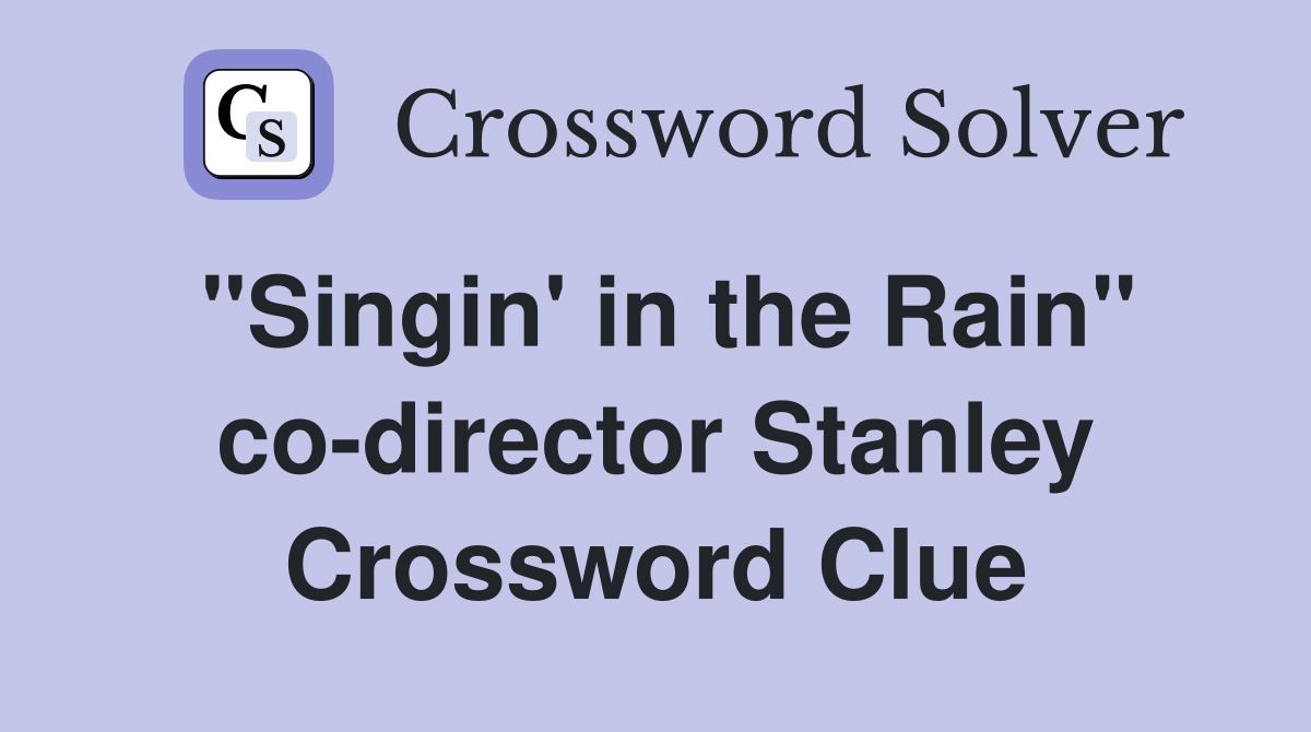 "Singin' in the Rain" co-director Stanley Crossword Clue