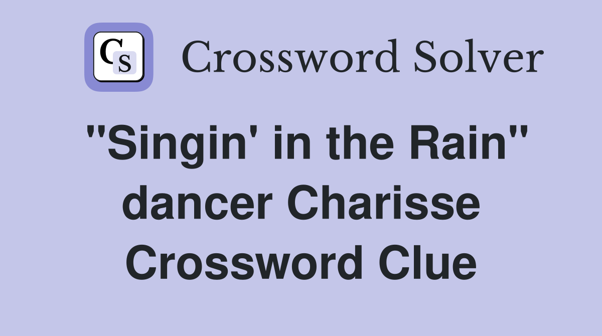 "Singin' in the Rain" dancer Charisse Crossword Clue