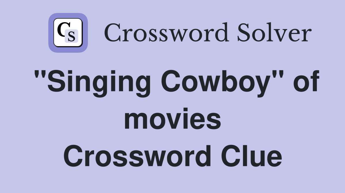 "Singing Cowboy" of movies Crossword Clue