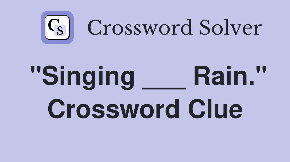 "Singing ___ Rain." Crossword Clue
