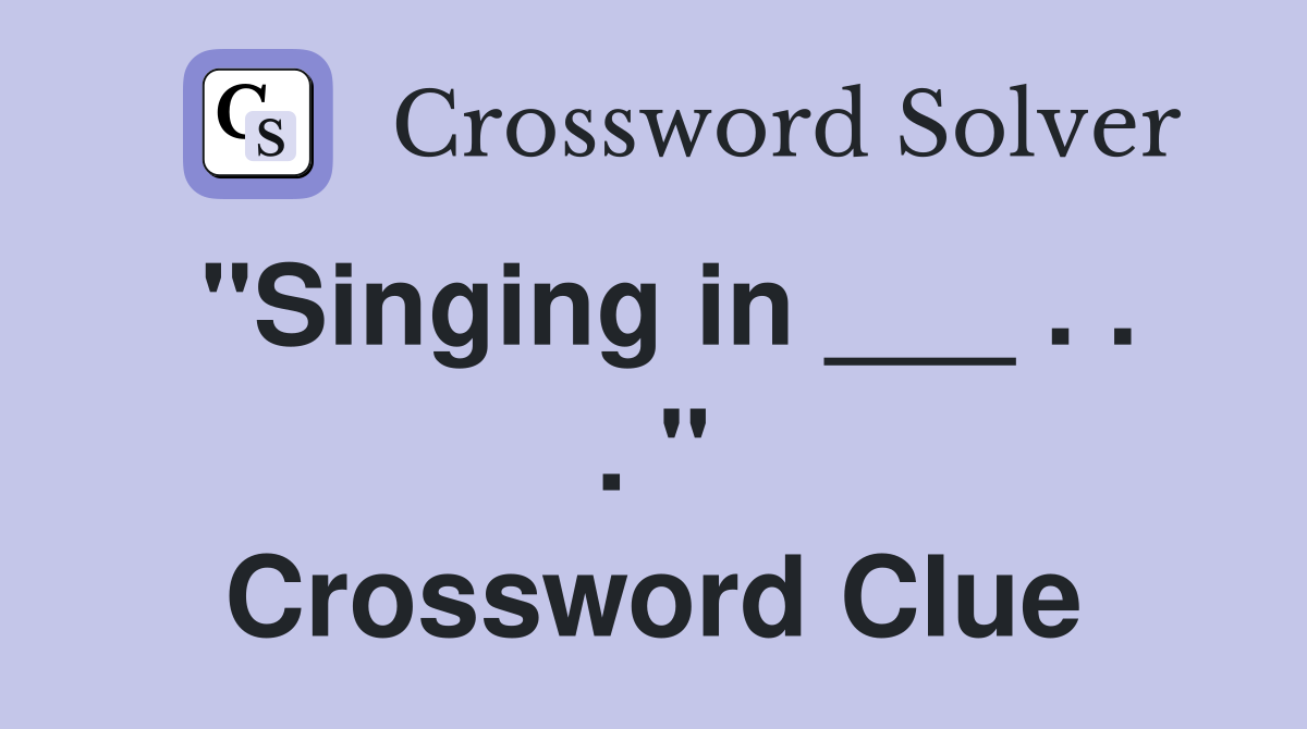 "Singing in ___ . . . " Crossword Clue