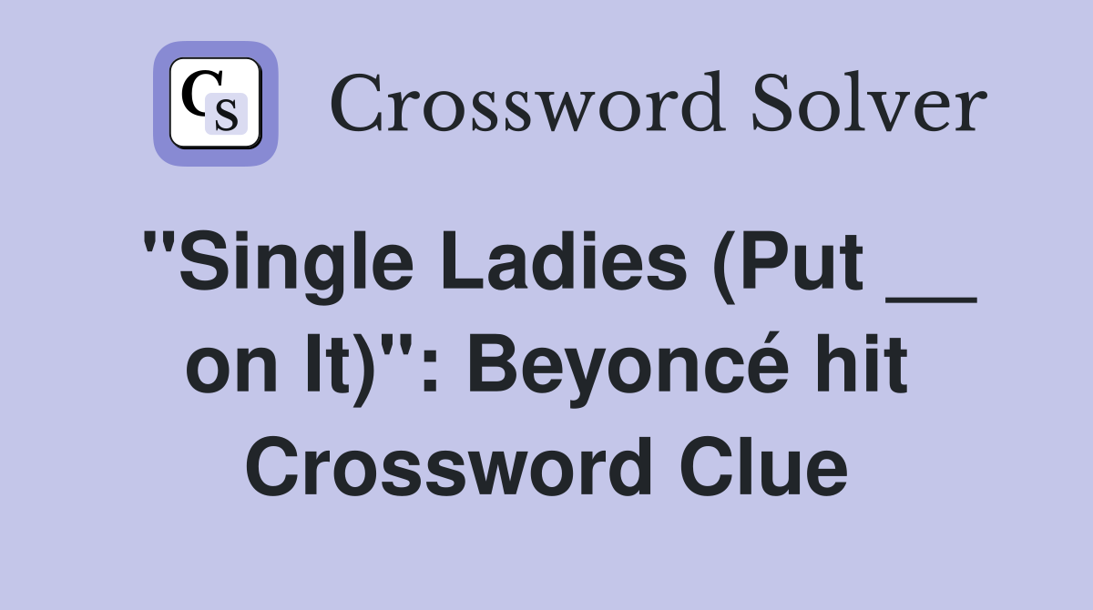 "Single Ladies (Put __ on It)": Beyoncé hit Crossword Clue