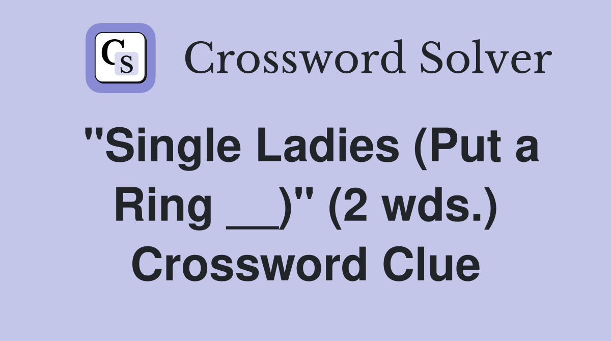 "Single Ladies (Put a Ring __)" (2 wds.) Crossword Clue
