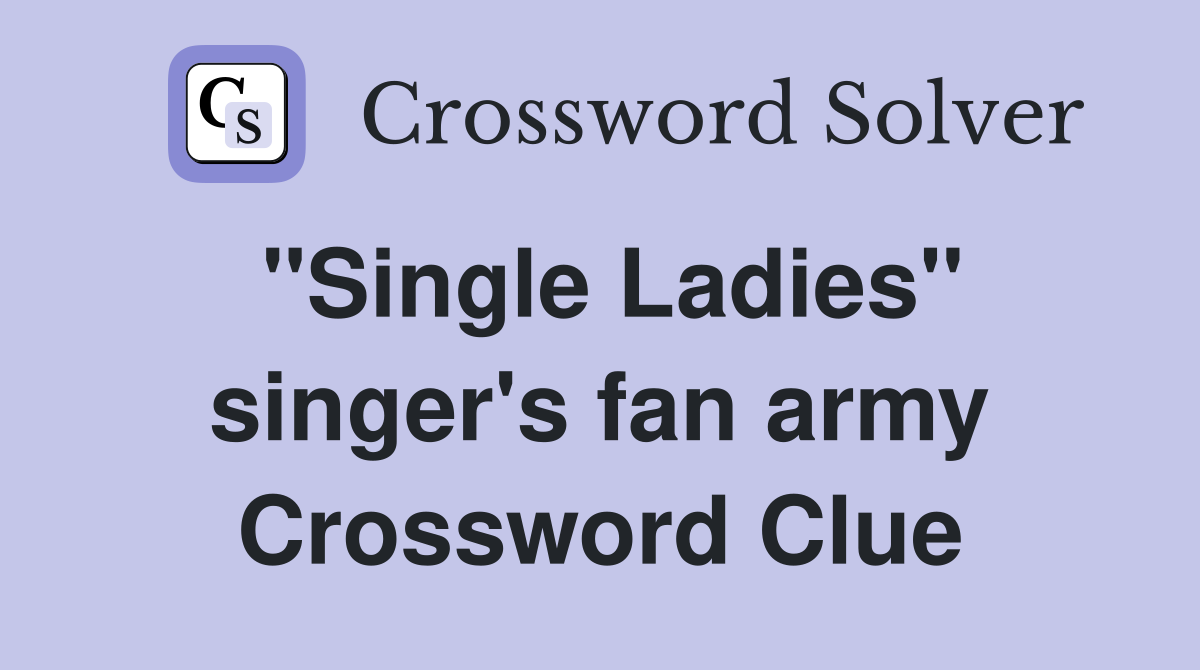 "Single Ladies" singer's fan army Crossword Clue