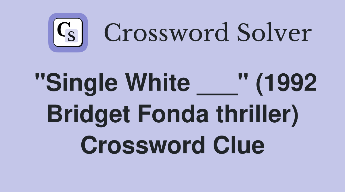"Single White ___" (1992 Bridget Fonda thriller) Crossword Clue