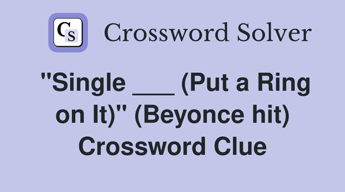 "Single ___ (Put a Ring on It)" (Beyonce hit) Crossword Clue