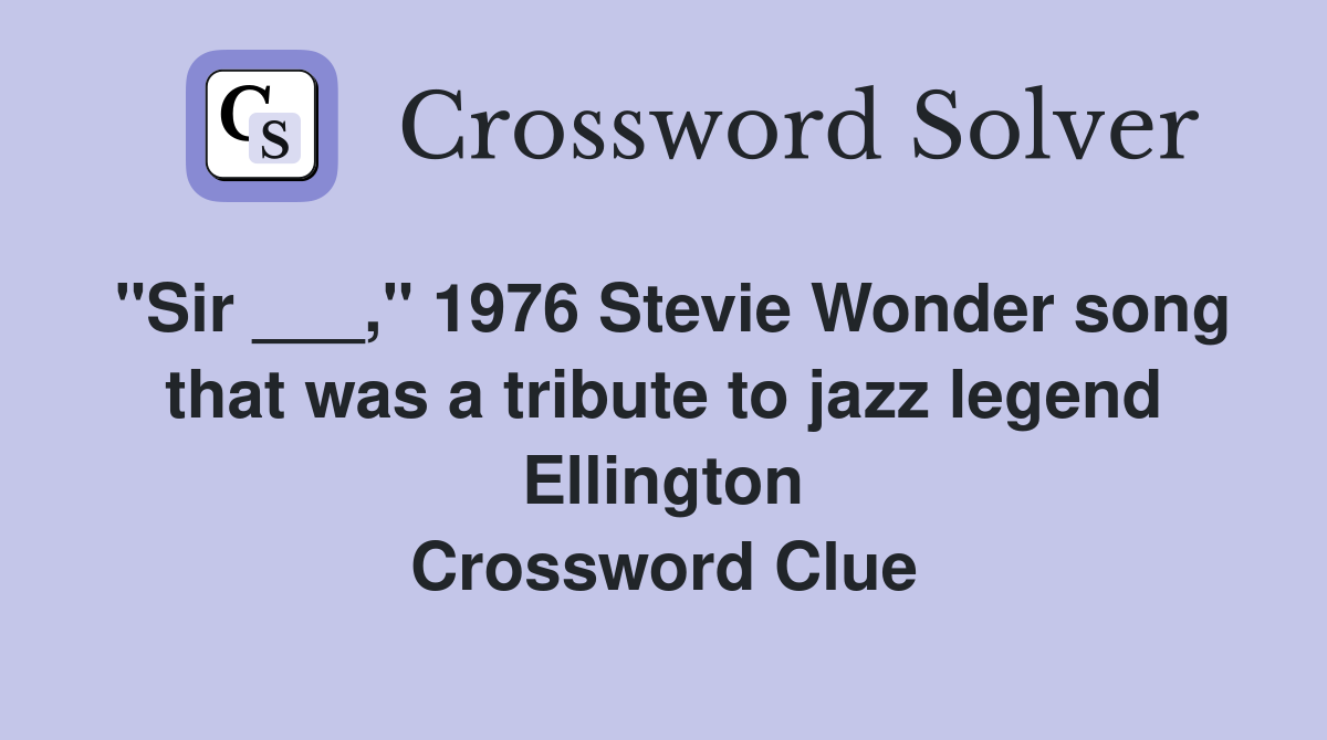 "Sir ___," 1976 Stevie Wonder song that was a tribute to jazz legend Ellington Crossword Clue