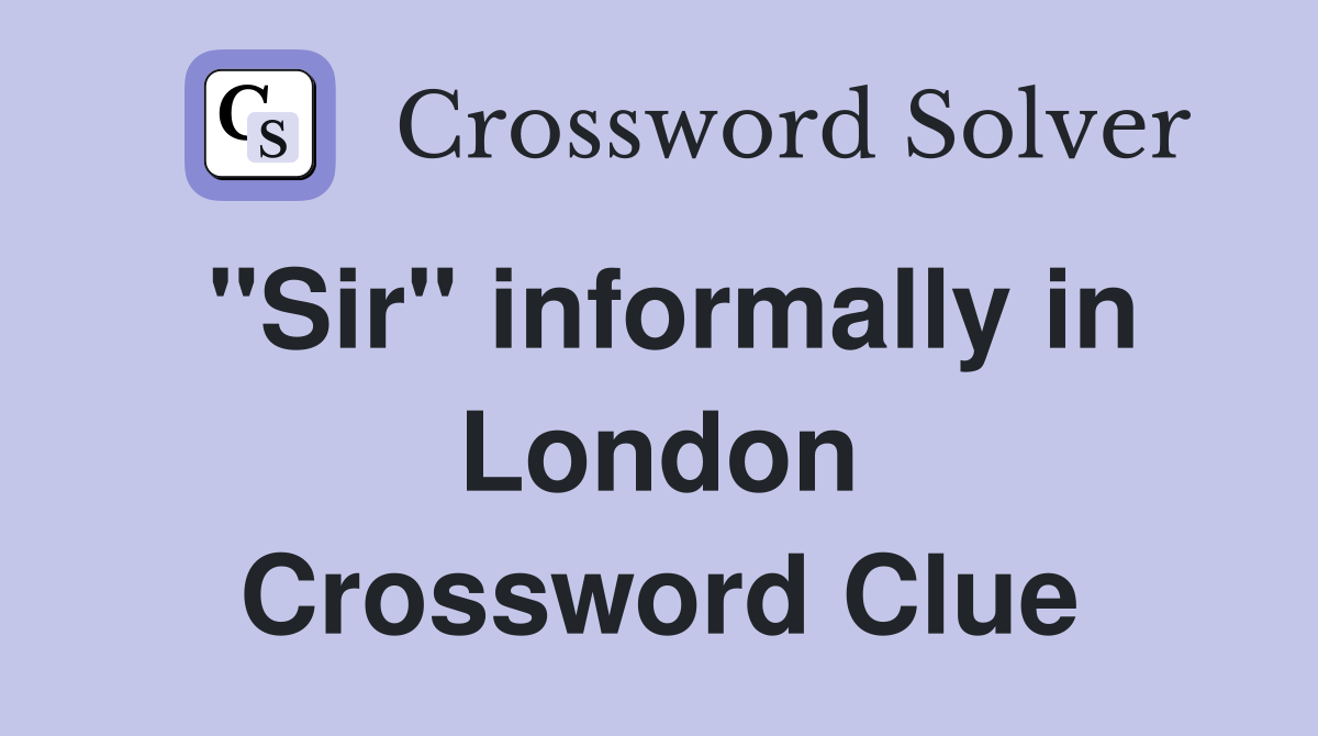 "Sir" informally in London Crossword Clue