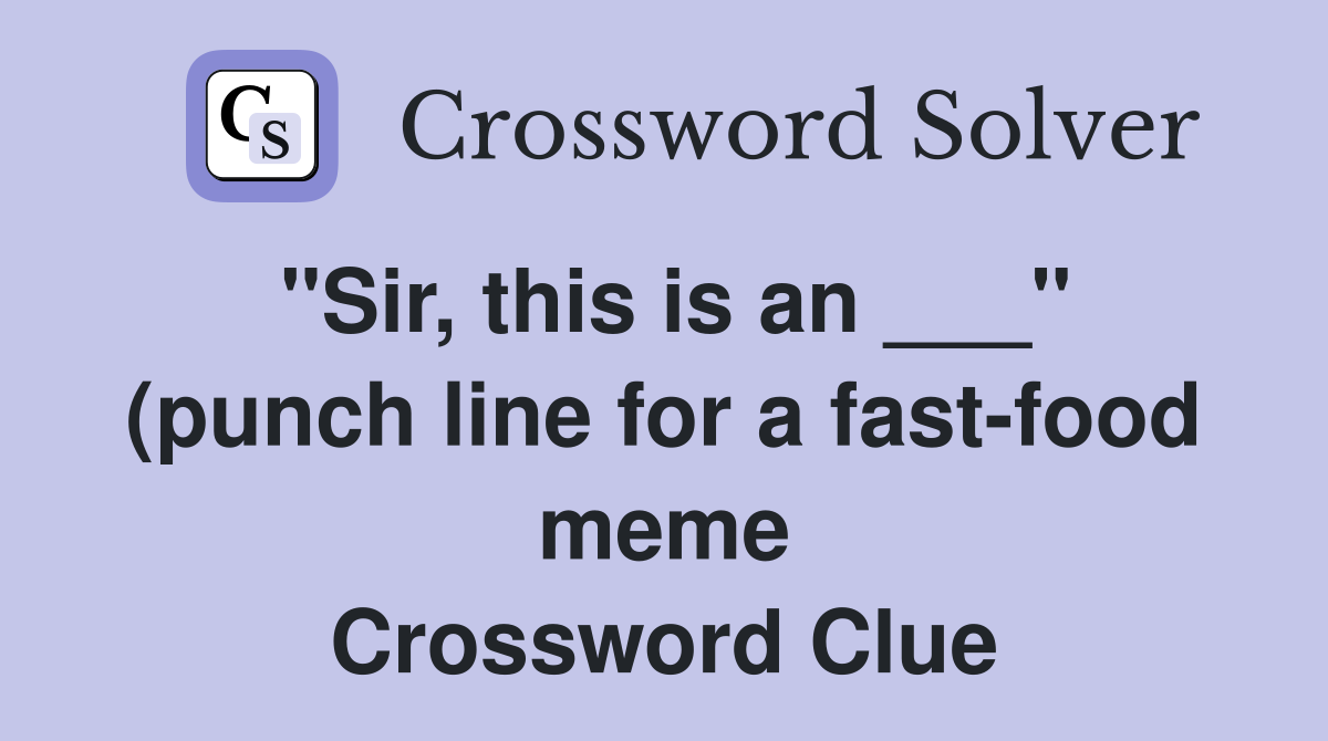 quot Sir this is an quot (punch line for a fast food meme) Crossword quot Sir this is an quot (punch line for a fast food meme) Crossword