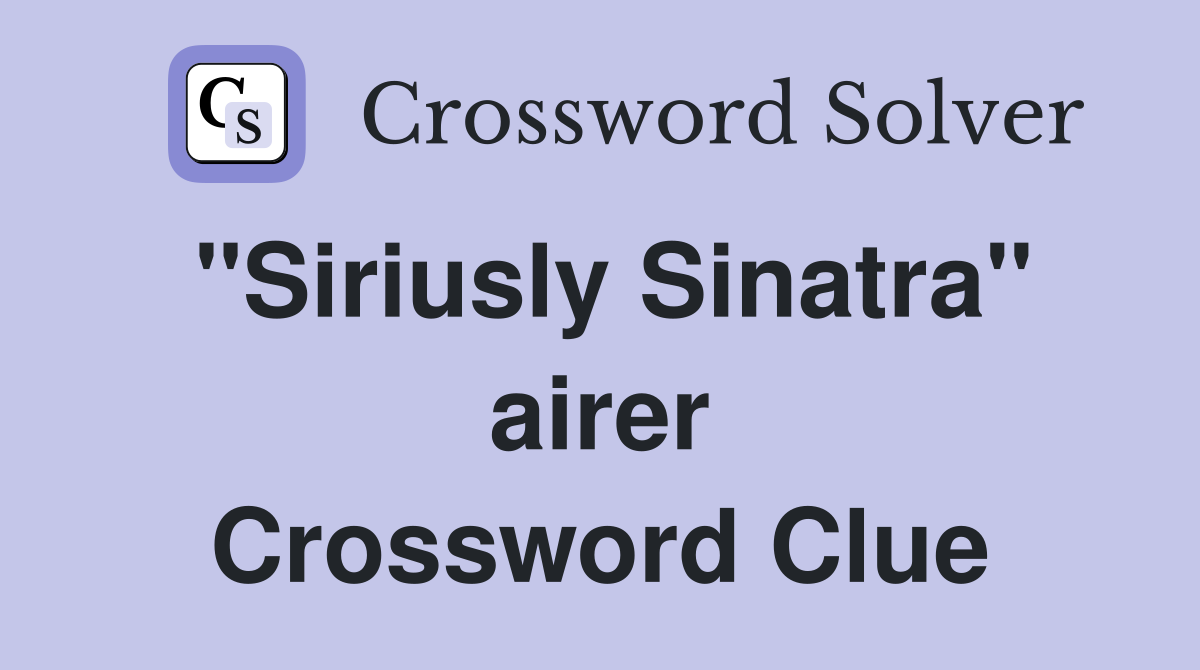 "Siriusly Sinatra" airer Crossword Clue