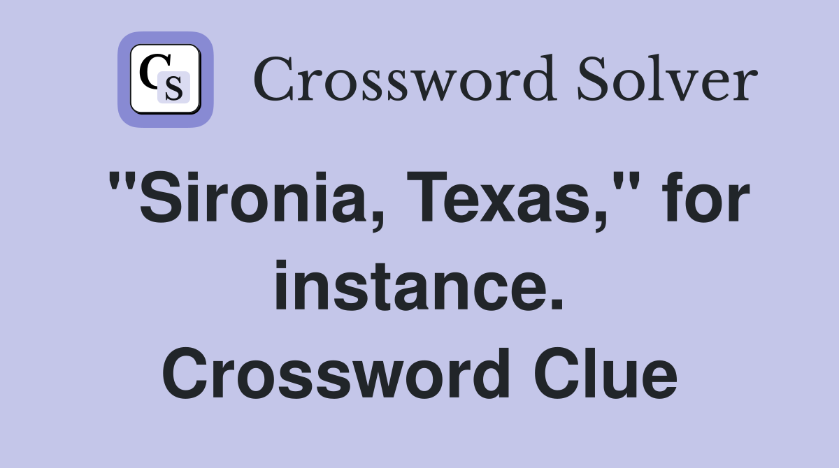"Sironia, Texas," for instance. Crossword Clue