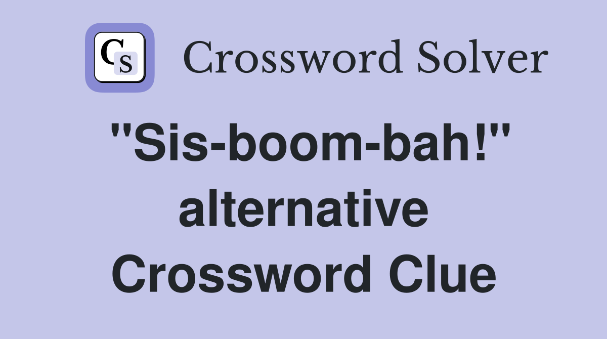 "Sis-boom-bah!" alternative Crossword Clue