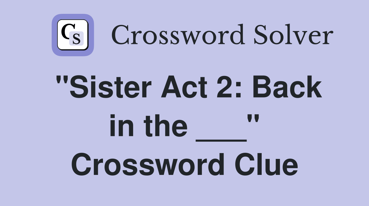 "Sister Act 2: Back in the ___" Crossword Clue