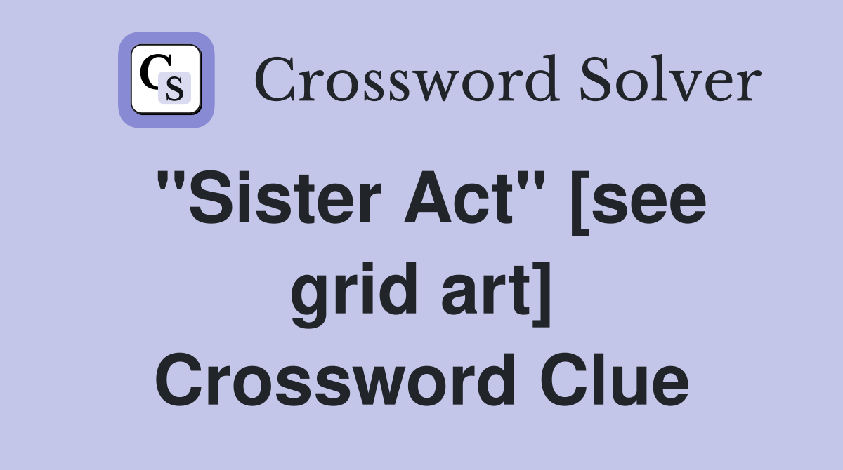 "Sister Act" [see grid art] Crossword Clue