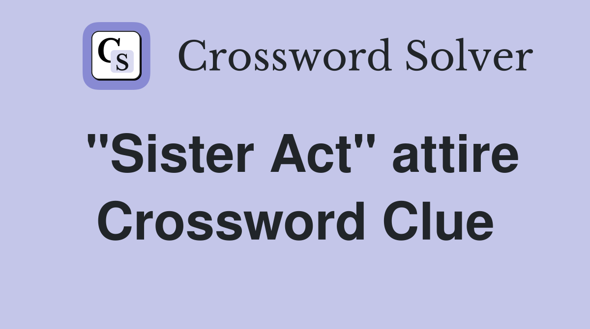 "Sister Act" attire Crossword Clue