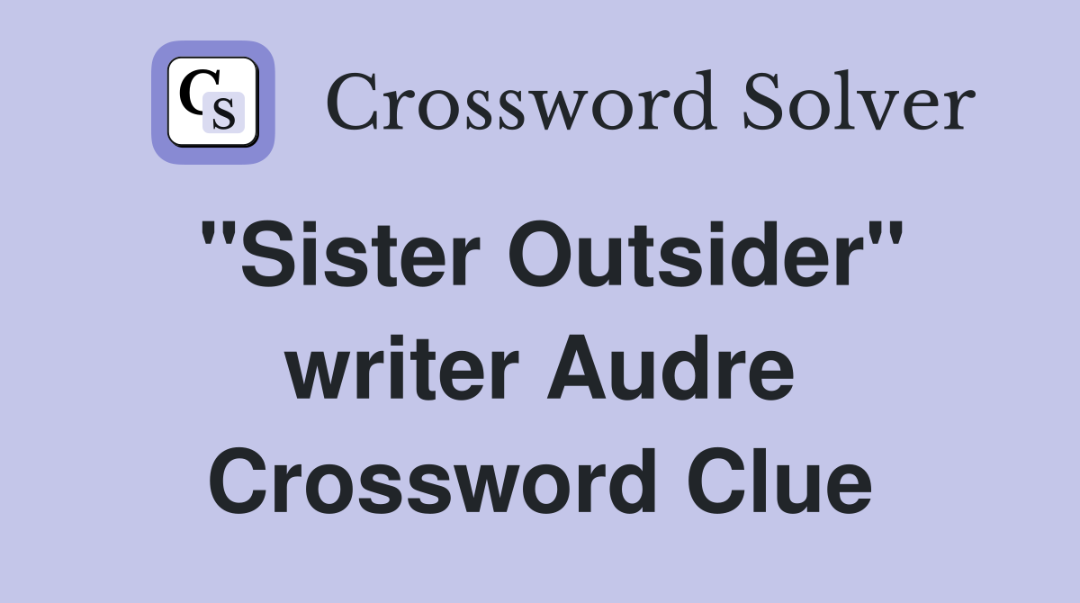 "Sister Outsider" writer Audre Crossword Clue