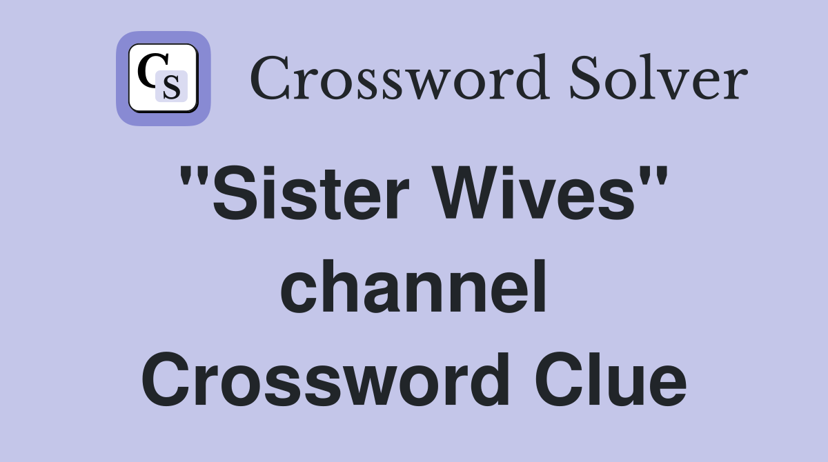 "Sister Wives" channel Crossword Clue