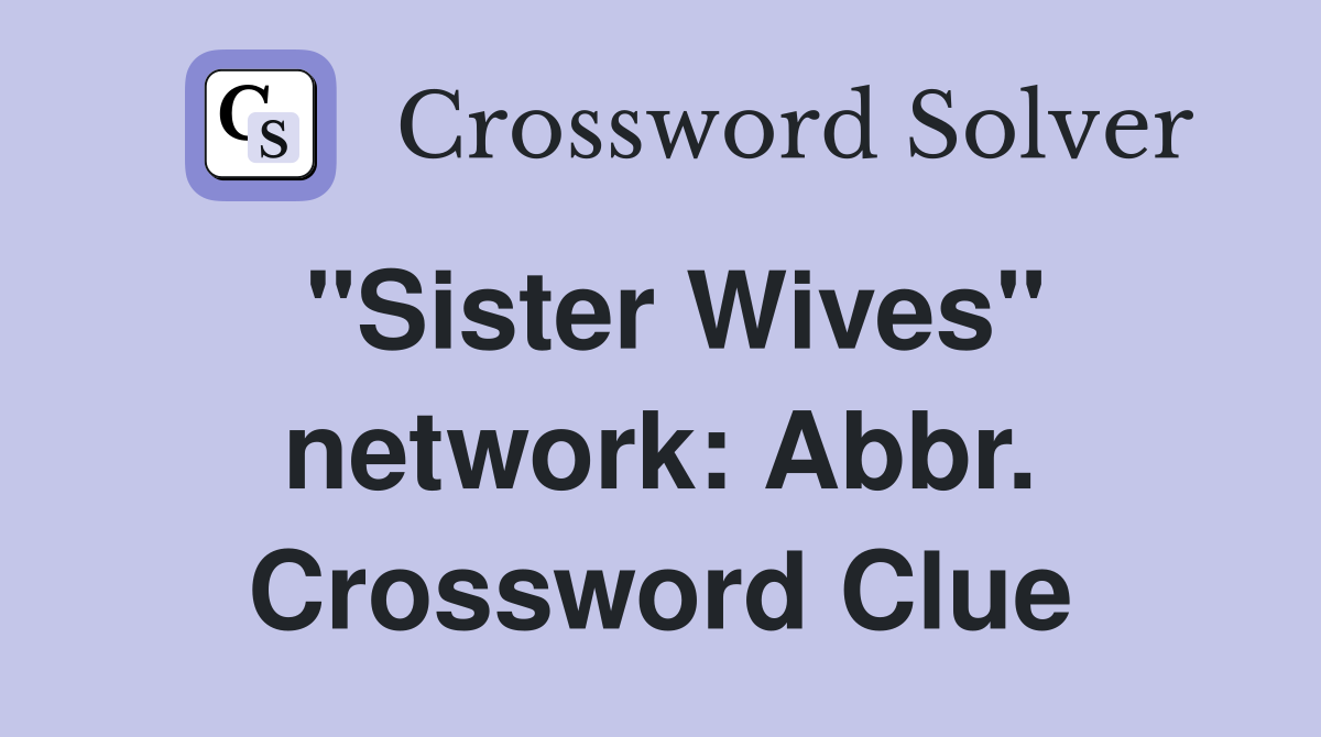 "Sister Wives" network: Abbr. Crossword Clue