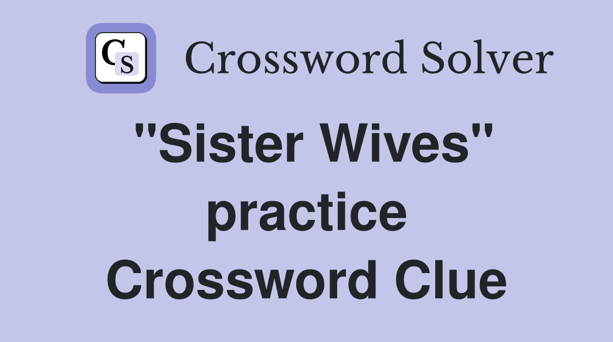 "Sister Wives" practice Crossword Clue