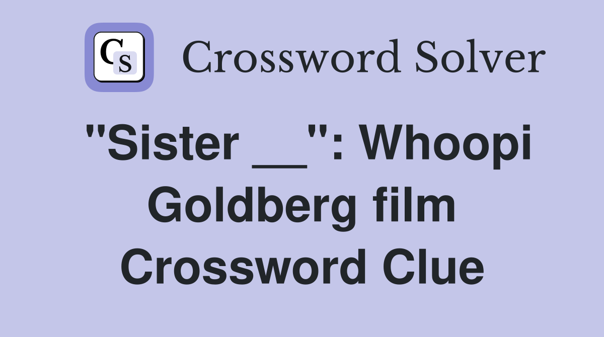 "Sister __": Whoopi Goldberg film Crossword Clue