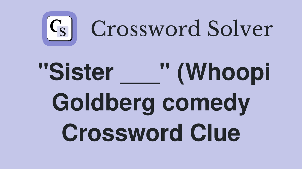 quot Sister quot (Whoopi Goldberg comedy) Crossword Clue Answers quot Sister quot (Whoopi Goldberg comedy) Crossword Clue Answers