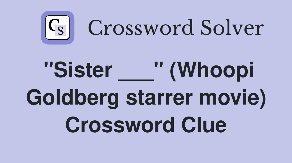 "Sister ___" (Whoopi Goldberg starrer movie) Crossword Clue