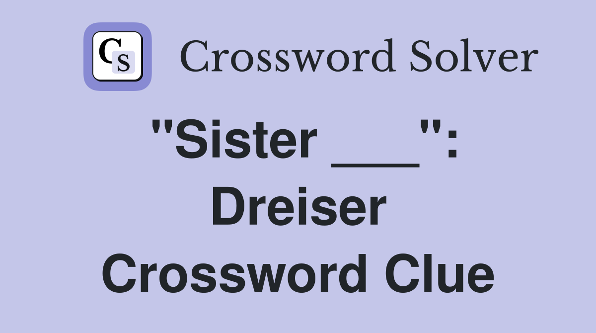 "Sister ___": Dreiser Crossword Clue